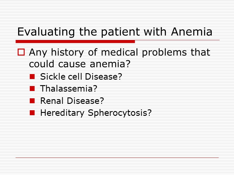 Evaluating the patient with Anemia Any history of medical problems that could cause anemia?